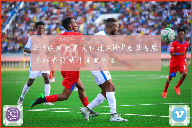 SGA成历史第五位连庄MVP后卫与魔术师乔丹纳什库里齐名